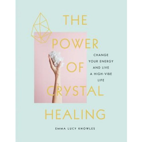 The Power of Crystal Healing: Change Your Energy and Live a High-Vibe Life Hardcover, Sterling Publishing (NY)