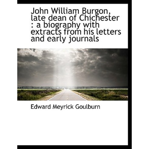 John William Burgon Late Dean of Chichester: A Biography with Extracts from His Letters and Early Hardcover, BiblioLife