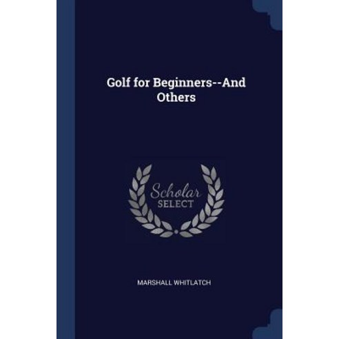 Golf for Beginners--And Others Paperback, Sagwan Press