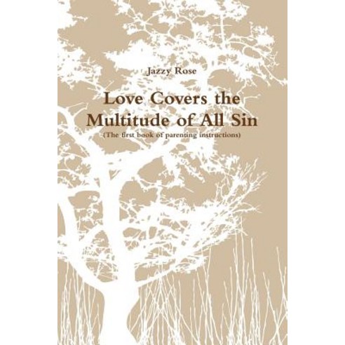 Love Covers the Multitude of All Sin (First Book of Parenting Instructions) Paperback, Lulu.com