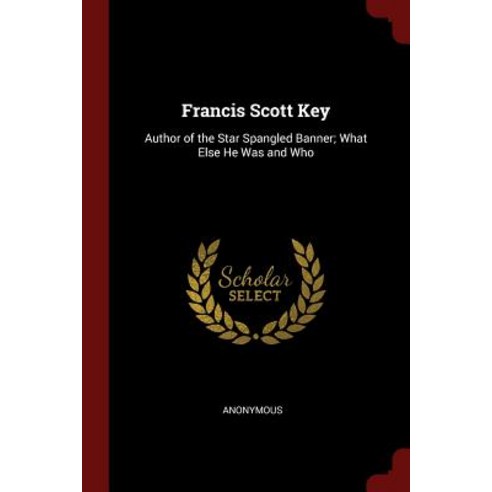 Francis Scott Key: Author of the Star Spangled Banner; What Else He Was and Who Paperback, Andesite Press
