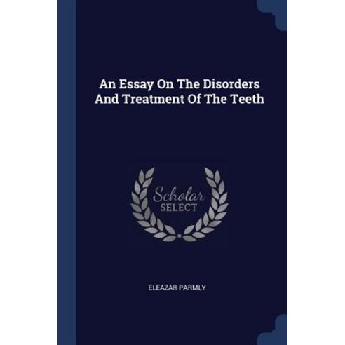 An Essay on the Disorders and Treatment of the Teeth Paperback, Sagwan Press
