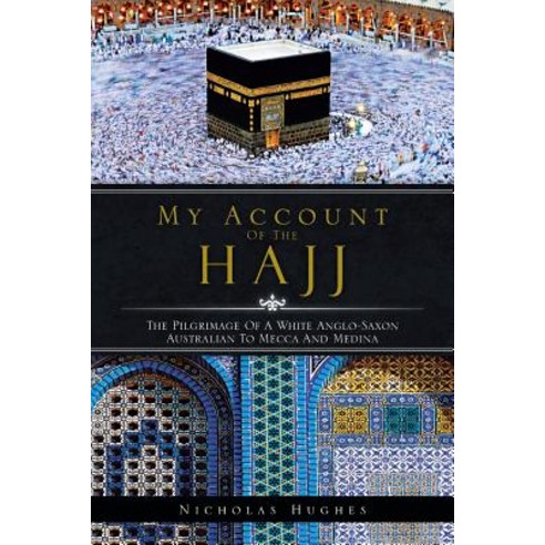 My Account of the Hajj: The Pilgrimage of a White Anglo-Saxon Australian to Mecca and Medina Paperback, Trafford Publishing