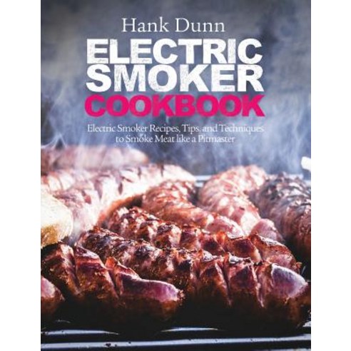 Electric Smoker Cookbook: Electric Smoker Recipes Tips and Techniques to Smoke Meat Like a Pitmaster Hardcover, Ggb