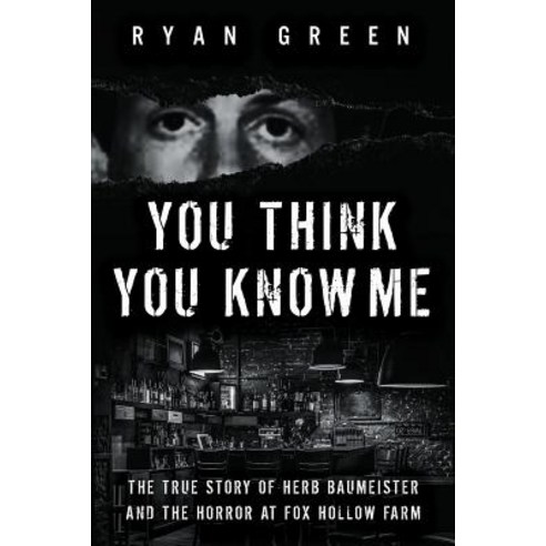 You Think You Know Me: The True Story of Herb Baumeister and the Horror at Fox Hollow Farm Paperback, Createspace Independent Publishing Platform