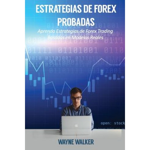 Estrategias de Forex Probadas: Aprenda Estrategias de Forex Trading Basadas En Modelos Reales Paperback, Createspace Independent Publishing Platform