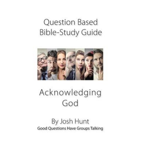 Question-Based Bible Study Guide -- Acknowledging God: Good Questions Have Groups Talking Paperback, Createspace Independent Publishing Platform