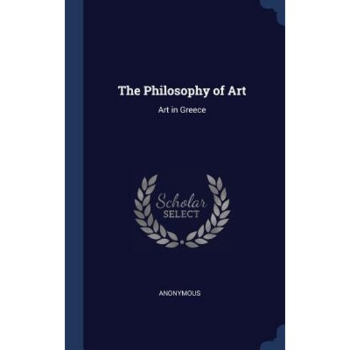 The Philosophy of Art: Art in Greece Hardcover, Sagwan Press
