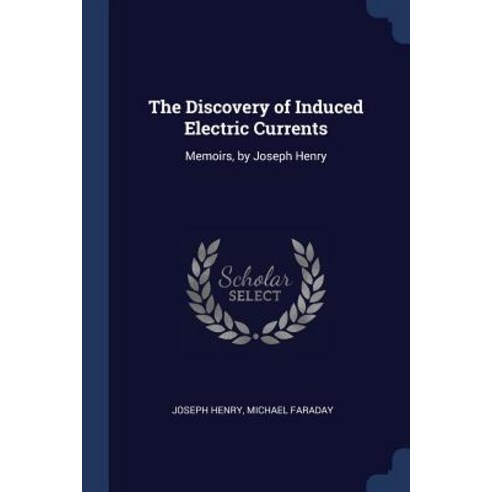 The Discovery of Induced Electric Currents: Memoirs by Joseph Henry Paperback, Sagwan Press