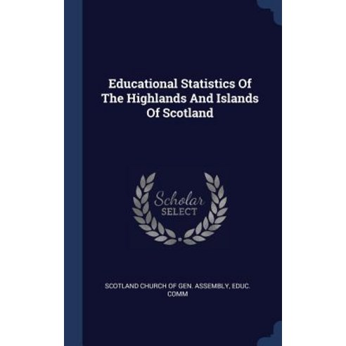 Educational Statistics of the Highlands and Islands of Scotland Hardcover, Sagwan Press