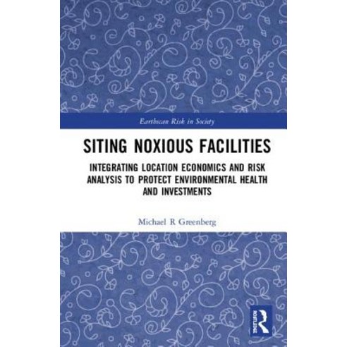 Siting Noxious Facilities: Integrating Location Economics and Risk Analysis to Protect Environmental Health and Investments Hardcover, Routledge
