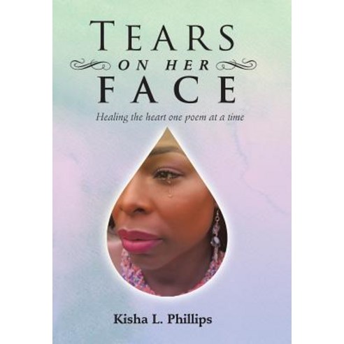 Tears on Her Face: Healing the Heart One Poem at a Time Hardcover, iUniverse