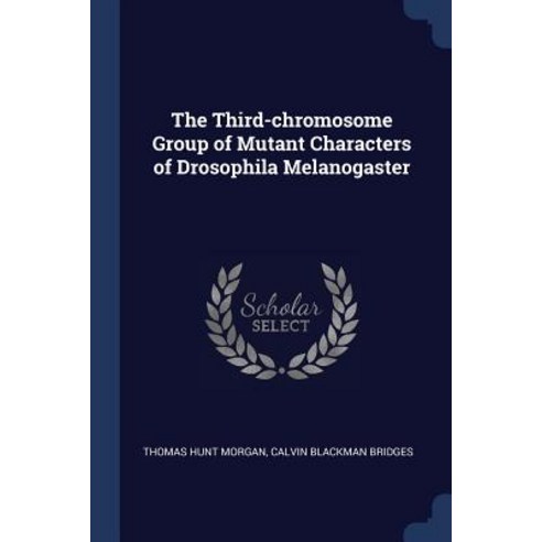 The Third-Chromosome Group of Mutant Characters of Drosophila Melanogaster Paperback, Sagwan Press