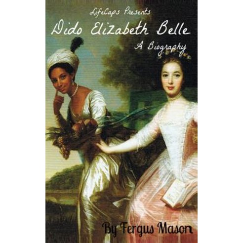 Dido Elizabeth Belle: A Biography Paperback, Createspace Independent Publishing Platform