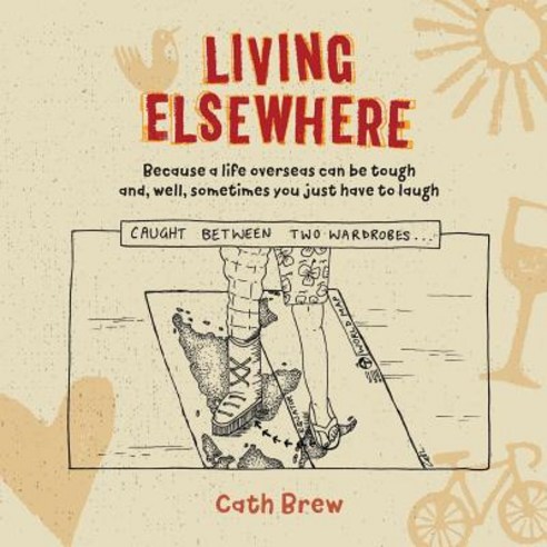 Living Elsewhere: Because a Life Overseas Can Be Tough And Well Sometimes You Just Have to Laugh Paperback, Springtime Books