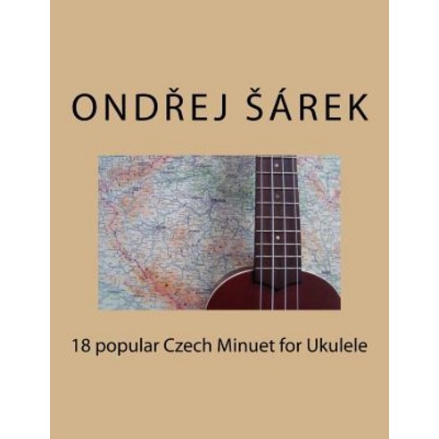18 Popular Czech Minuet for Ukulele Paperback, Createspace Independent Publishing Platform