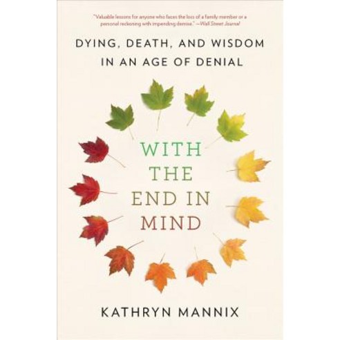 With the End in Mind: Dying Death and Wisdom in an Age of Denial Paperback, Little, Brown Spark