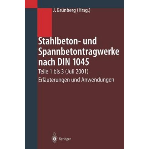 Stahlbeton- Und Spannbetontragwerke Nach Din 1045: Teile 1 Bis 3 (Juli 2001) Erlauterungen Und Anwendungen Paperback, Springer