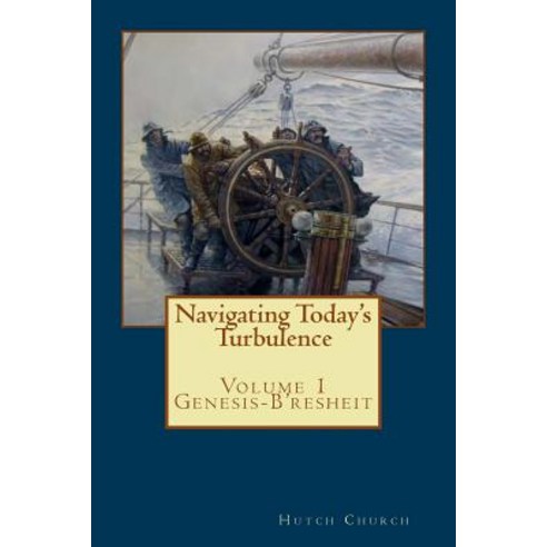 Navigating Today''s Turbulence: Volume One - Genesis/B''Resheit Paperback, Createspace Independent Publishing Platform