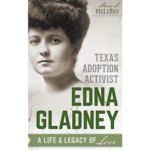 Texas Adoption Activist Edna Gladney: A Life & Legacy of Love Hardcover, History Press Library Editions