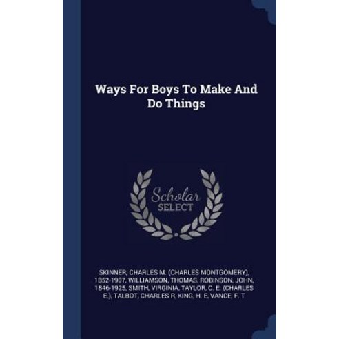 Ways for Boys to Make and Do Things Hardcover, Sagwan Press