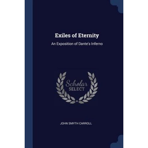 Exiles of Eternity: An Exposition of Dante''s Inferno Paperback, Sagwan Press