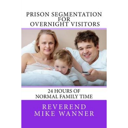 Prison Segmentation for Overnight Visitors: 24 Hours of Normal Family Time Paperback, Createspace Independent Publishing Platform
