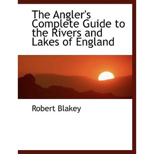 The Angler''s Complete Guide to the Rivers and Lakes of England Hardcover, BiblioLife