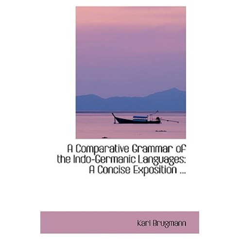 A Comparative Grammar of the Indo-Germanic Languages: A Concise Exposition ... Hardcover, BiblioLife