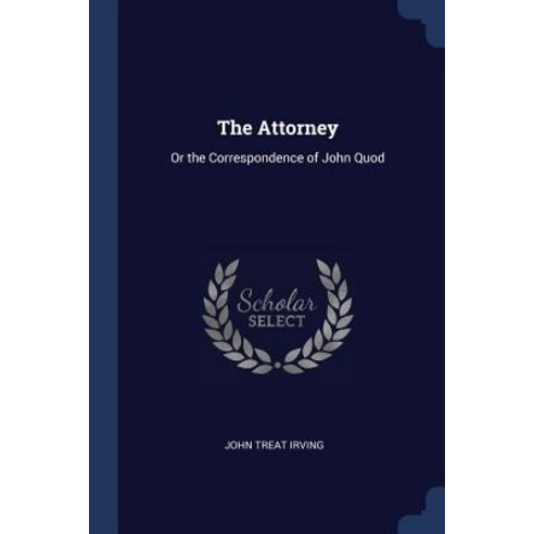 The Attorney: Or the Correspondence of John Quod Paperback, Sagwan Press