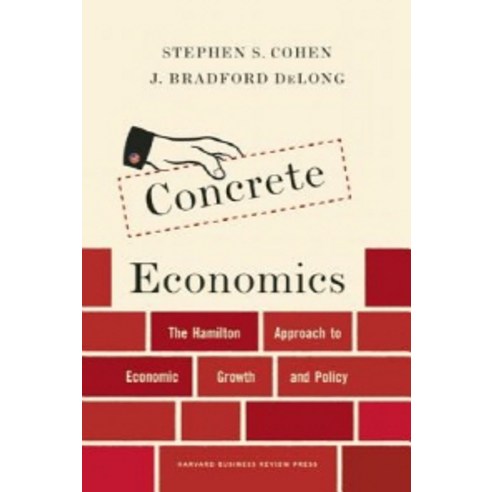 Concrete Economics: The Hamilton Approach to Economic Growth and Policy, Harvard Business School Press
