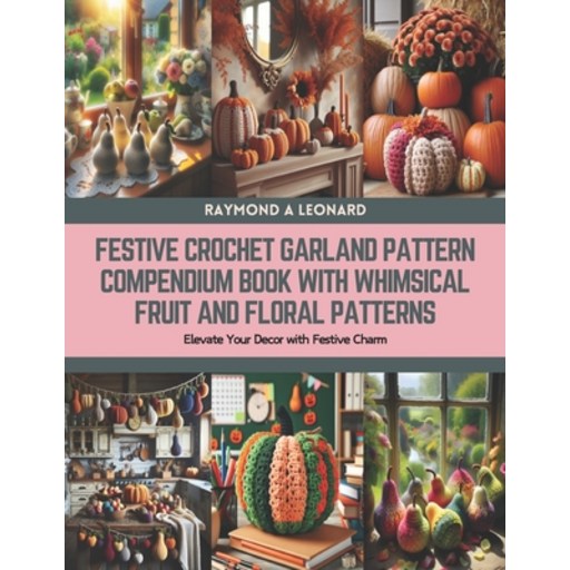 (영문도서) Festive Crochet Garland Pattern Compendium Book with Whimsical Fruit and Floral Patterns: Ele... Paperback