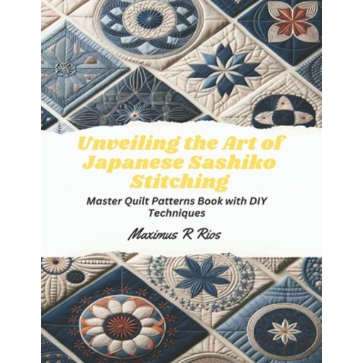 (영문도서) Unveiling the Art of Japanese Sashiko Stitching: Master Quilt Patterns Book with DIY Techniques Paperback