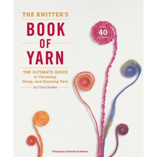 (영문도서) The Knitter's Book of Yarn: The Ultimate Guide to Choosing Using and Enjoying Yarn Hardcover
