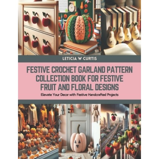 (영문도서) Festive Crochet Garland Pattern Collection Book for Festive Fruit and Floral Designs: Elevate... Paperback