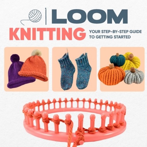 (영문도서) Loom Knitting: Your Step-by-Step Guide to Getting Started Paperback