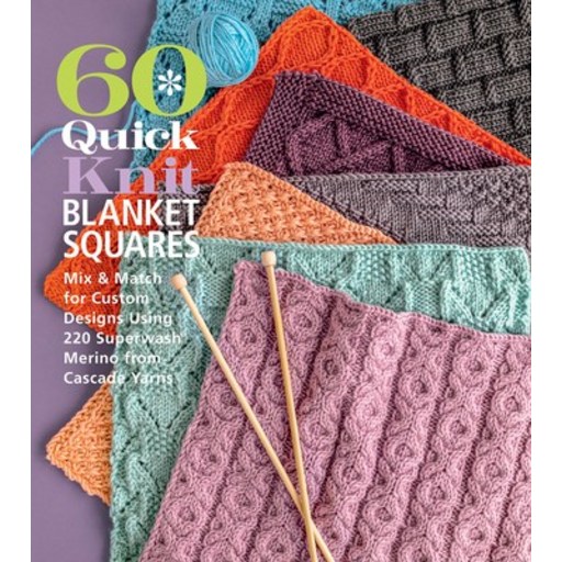 60 Quick Knit Blanket Squares: Mix & Match for Custom Designs Using 220 Superwash(r) Merino from Cas... Paperback