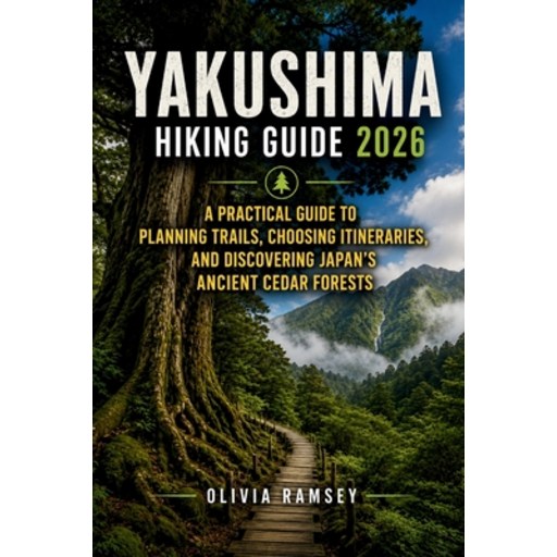 (영문도서)Yakushima Hiking Guide 2026: A Practical Guide to Planning Trails, Choosing Itin..., Paperback