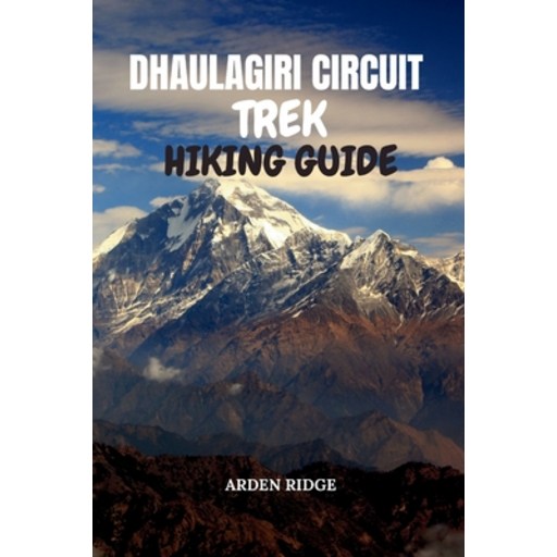 (영문도서)Dhaulagiri Circuit Trek Hiking Guide: Step-by-Step Itineraries, Insider Tips, an..., Paperback
