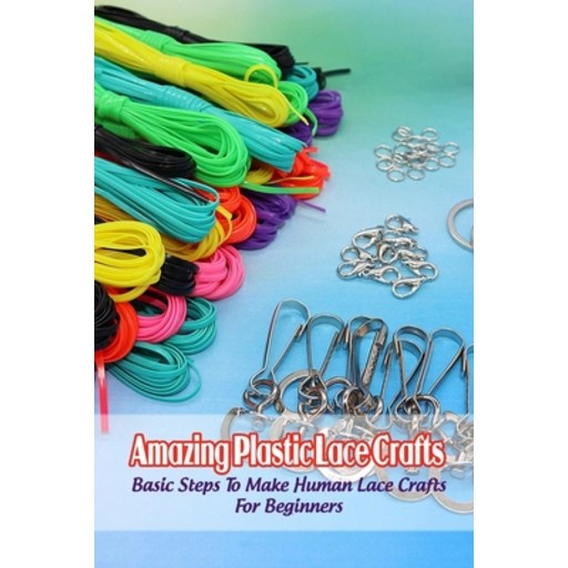 (영문도서) Amazing Plastic Lace Crafts: Basic Steps To Make Human Lace Crafts For Beginners Paperback