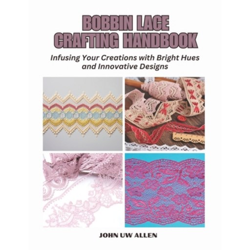 (영문도서) Bobbin Lace Crafting Handbook: Infusing Your Creations with Bright Hues and Inn... Paperback