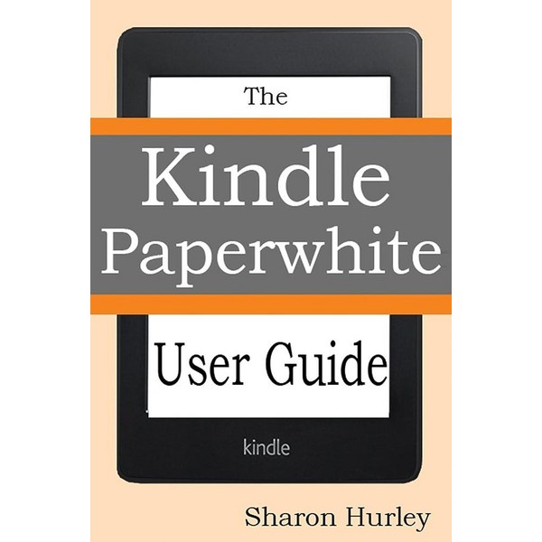 Kindle Paperwhite User Guide: The Best Manual To Master Your Device308348
