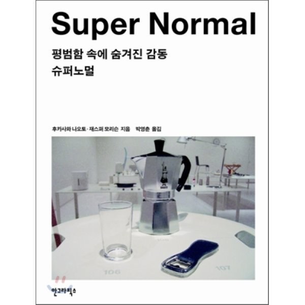 슈퍼노멀 SUPER NORMAL:평범함 속에 숨겨진 감동, 안그라픽스, 후카사와 나오토,재스퍼 모리슨 공저