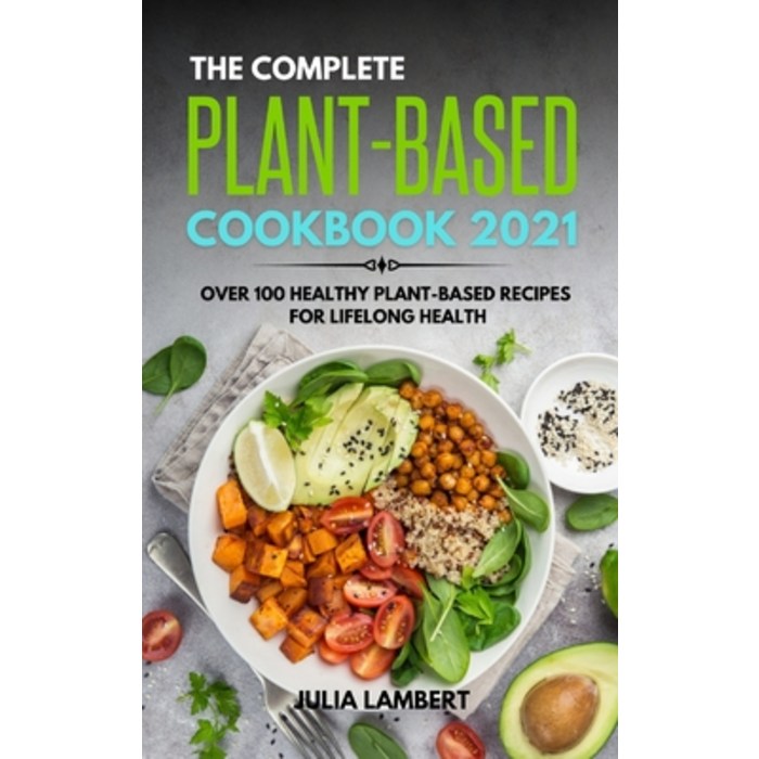 The Plant-Based Cookbook 2021: Over 100 Healthy Plant-Based Recipes For Lifelong Health Hardcover, Julia Lambert, English, 9781801649438 대표 이미지 - Julia 책 추천