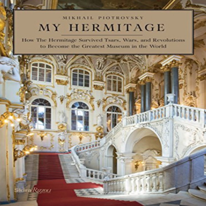 My Hermitage: How the Hermitage Survived Tsars Wars and Revolutions to Become the Greatest Museum, 1